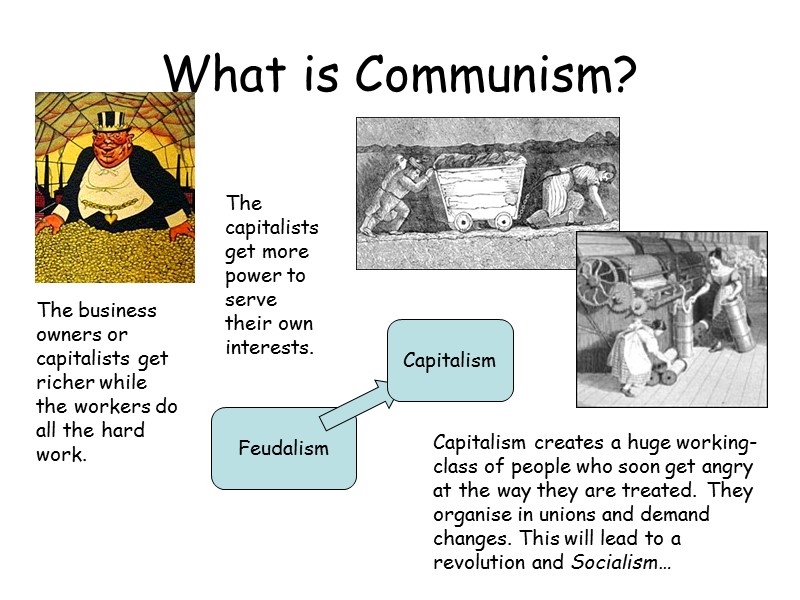 What is Communism? Feudalism Capitalism The business owners or capitalists get richer while the